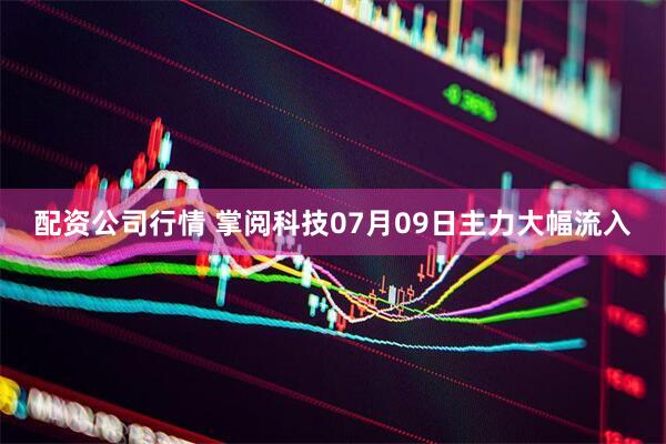 配资公司行情 掌阅科技07月09日主力大幅流入