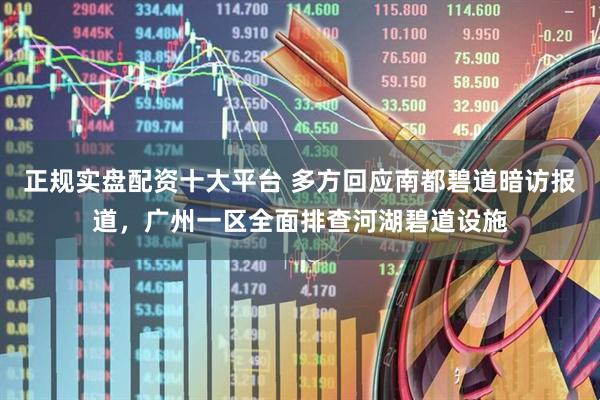 正规实盘配资十大平台 多方回应南都碧道暗访报道,广州一区全面排查河湖碧道设施